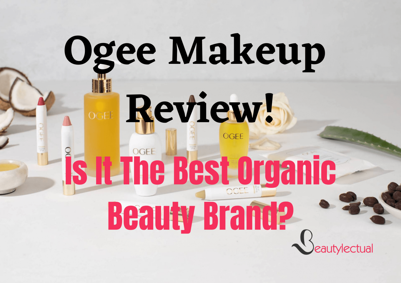 Ogee Makeup Reviews The Best Organic Beauty Brand Beautylectual