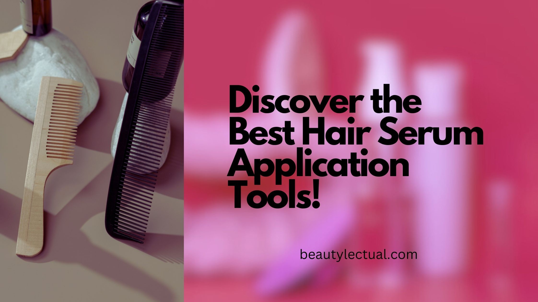 Discover the Best Hair Serum Application Tools
