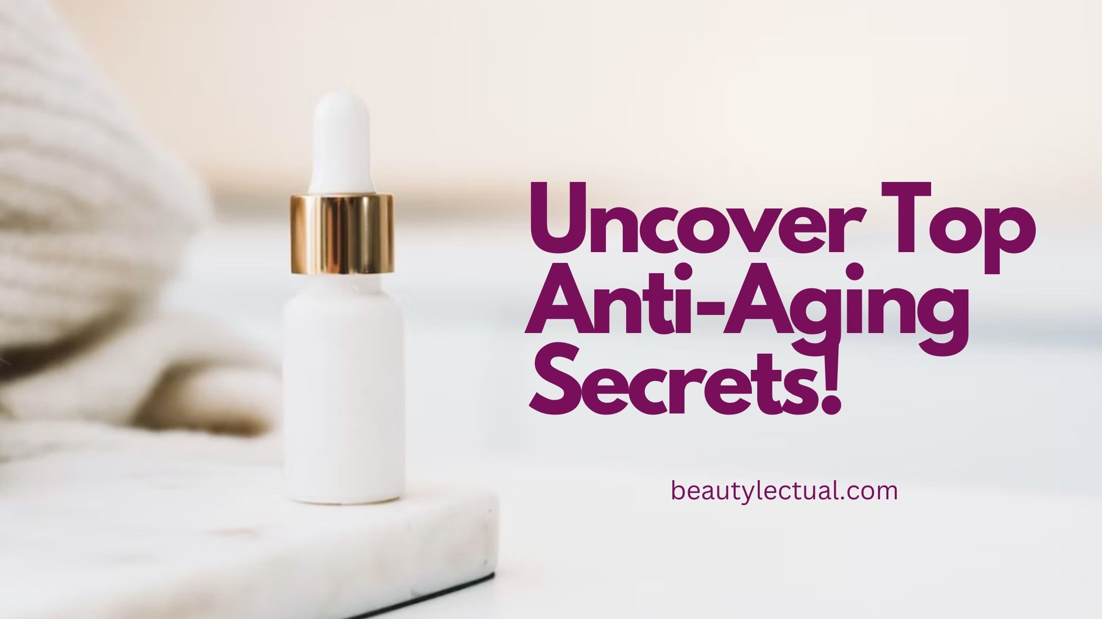 Uncover Top Anti-Aging Secrets