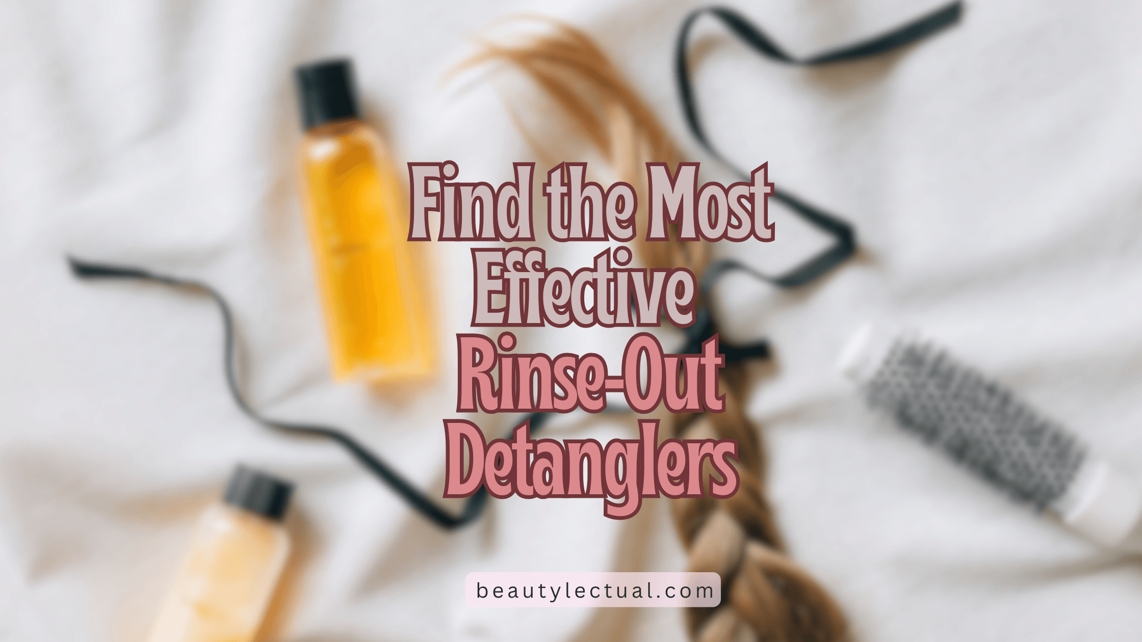 Find the Most Effective Rinse-Out Detanglers